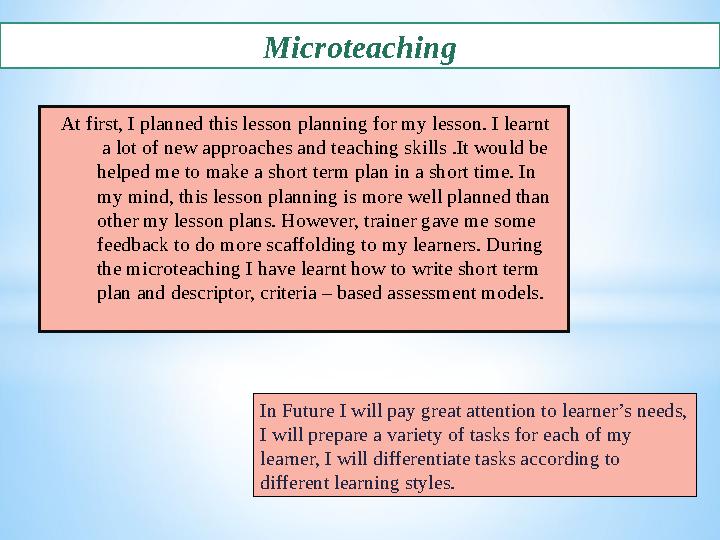 Microteaching In Future I will pay great attention to learner’s needs, I will prepare a variety of tasks for each of my learne