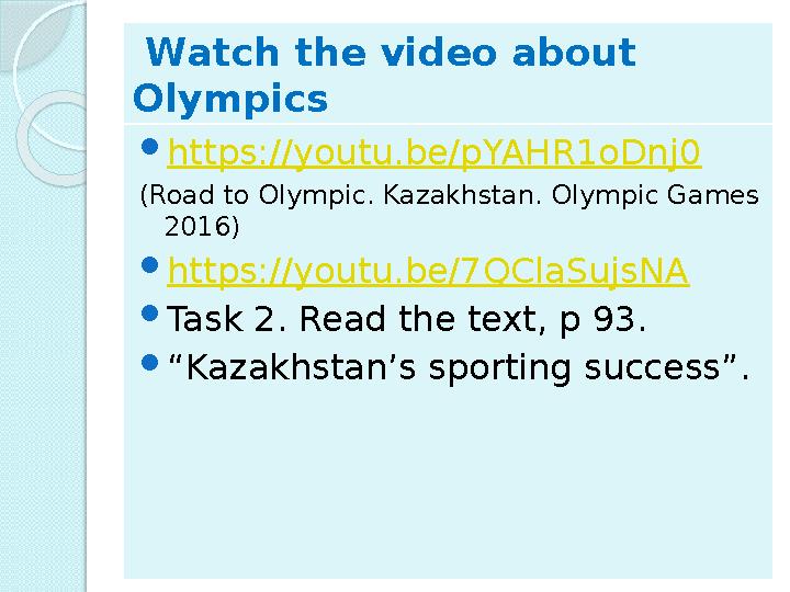 Watch the video about Olympics  https://youtu.be/pYAHR1oDnj0 (Road to Olympic. Kazakhstan. Olympic Games 2016)  https://yo