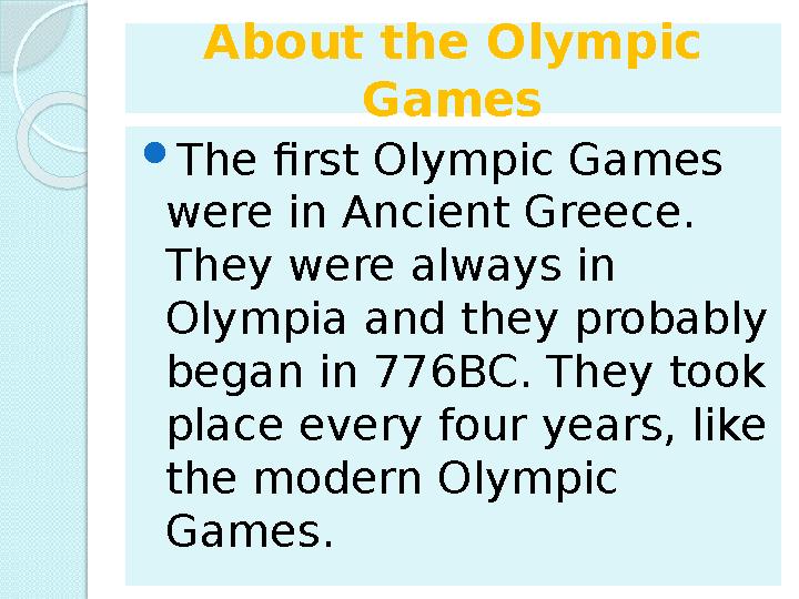 About the Olympic Games  The first Olympic Games were in Ancient Greece. They were always in Olympia and they probably beg