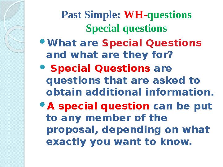 Past Simple: WH- questions Special questions  What are Special Questions and what are they for?  Special Questions are