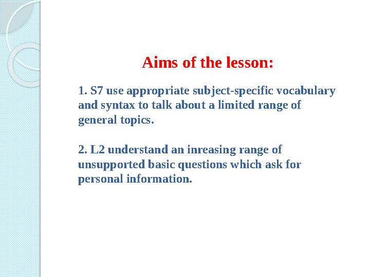 Aims of the lesson: 1. S7 use appropriate subject-specific vocabulary and syntax to talk about a limited range of general top