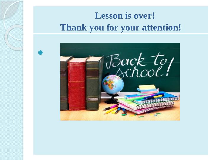 Lesson is over! Thank you for your attention! 