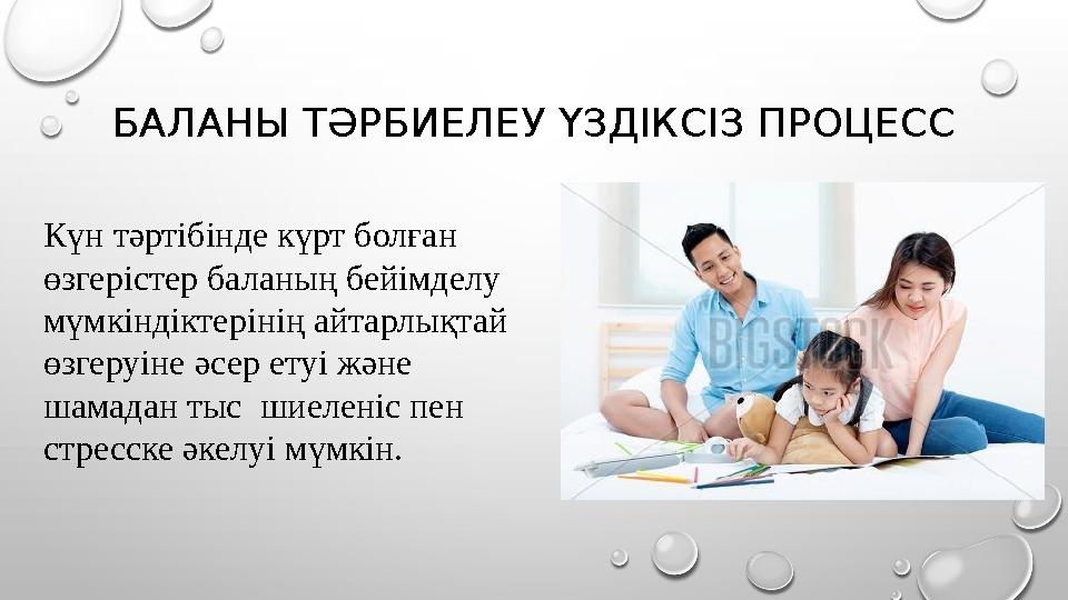 БАЛАНЫ ТӘРБИЕЛЕУ ҮЗДІКСІЗ ПРОЦЕСС Күн тәртібінде күрт болған өзгерістер баланың бейімделу мүмкіндіктерінің айтарлықтай өзгеру