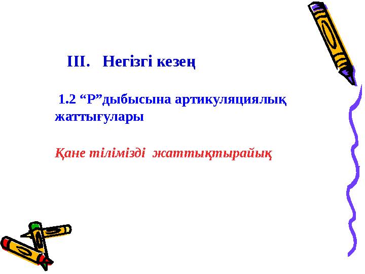 III. Негізгі кезең 1.2 “Р”дыбысына артикуляциялық жаттығулары Қане тілімізді жаттықтырайық