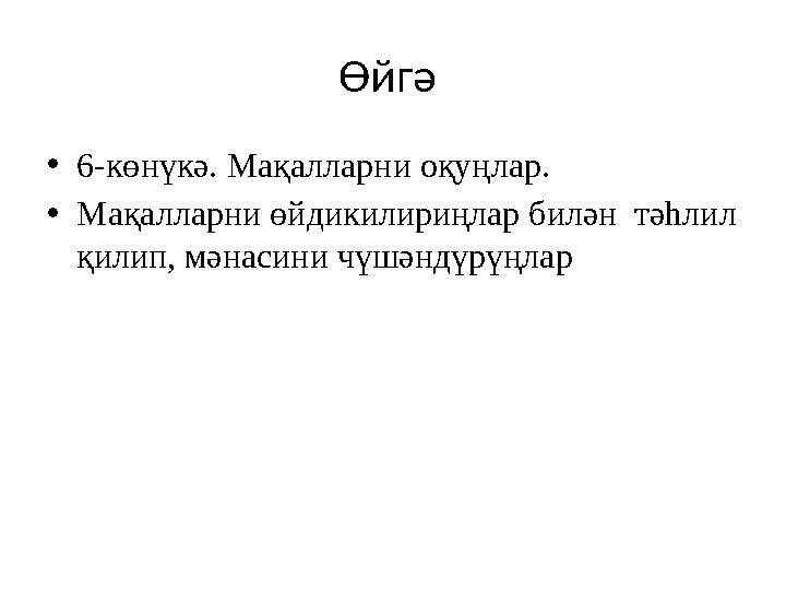 Өйгә • 6-көнүкә. Мақалларни оқуңлар. • Мақалларни өйдикилириңлар билән тәһлил қилип, мәнасини чүшәндүрүңлар