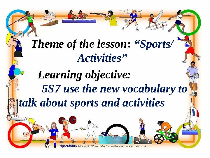 Theme of the lesson : “Sports/ Activities”  Learning objective: 5S7 use the new vocabul