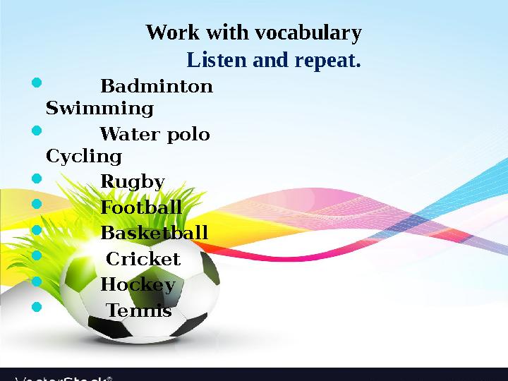 Work with vocabulary Listen and repeat.  Badminton Swimming  Wa