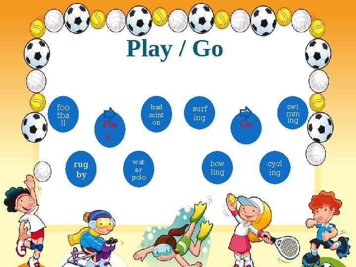Play / Go Pla y bad mint on wat er polorug byfoo tba ll Go swi mm ing cycl ingbow lingsurf ing