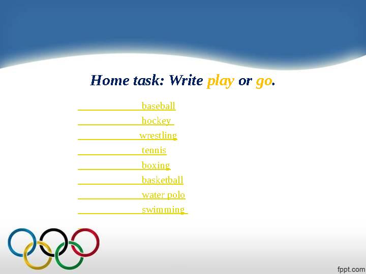 Home task: Write play or go . ___________ baseball ___________ hockey ___________ wrestling ___________ tennis ______