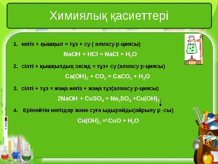 Химиялық қасиеттері 1. негіз + қышқыл = тұз + су ( алмасу р-циясы) NaOH + HCl = NaCl + H