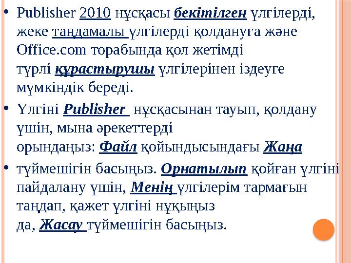 • Publisher 2010 нұсқасы бекітілген үлгілерді, жеке таңдамалы үлгілерді қолдануға және Office.com торабында қол жетім