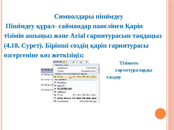Символдары пішімдеу Пішімдеу құрал- саймандар панелінен Қаріп тізімін ашыңыз және Arial гарнитурасын таңдаңыз (4.18. Сурет