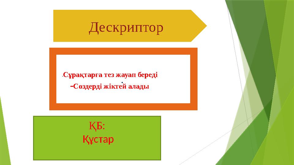 Дескриптор . ҚБ: Құстар- Сұрақтарға тез жауап береді - Сөздерді жіктей алады