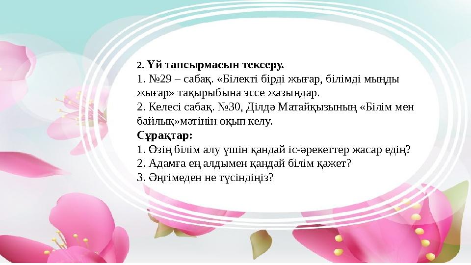 2. Үй тапсырмасын тексеру. 1. №29 – сабақ. «Білекті бірді жығар, білімді мыңды жығар» тақырыбына эссе жазыңдар. 2. Келесі саба