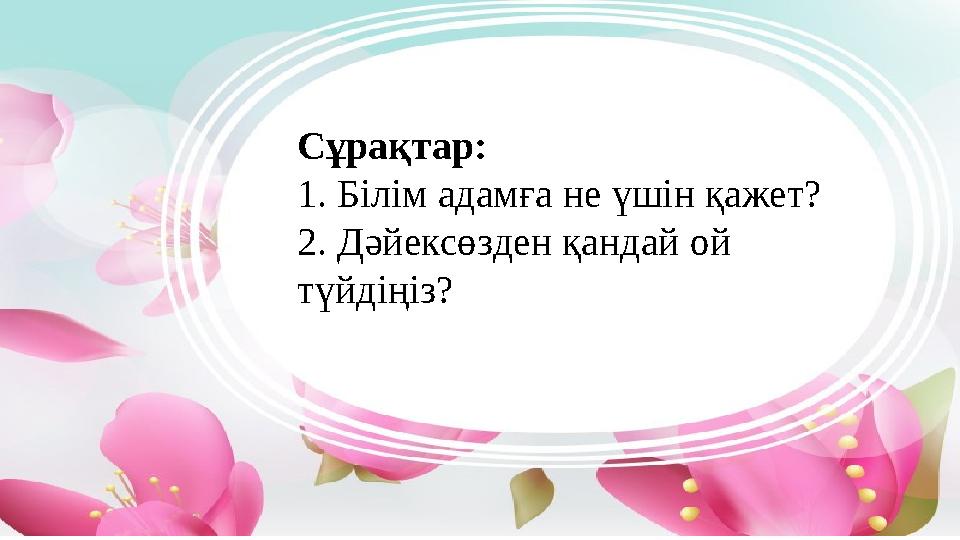 Сұрақтар: 1. Білім адамға не үшін қажет? 2. Дәйексөзден қандай ой түйдіңіз?