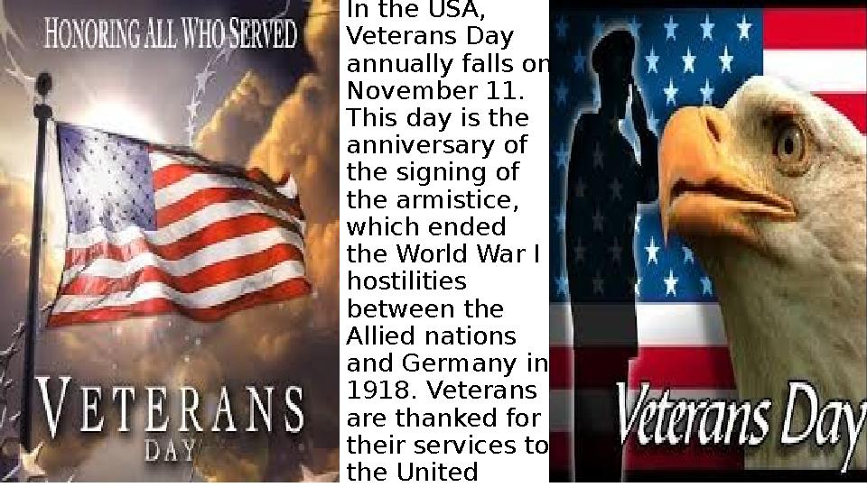 In the USA, Veterans Day annually falls on November 11. This day is the anniversary of the signing of the armistice, whi