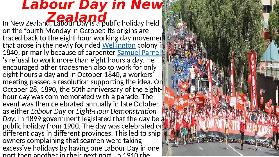 Labour Day in New Zealand • In New Zealand, Labour Day is a public holiday held on the fourth Monday in October.