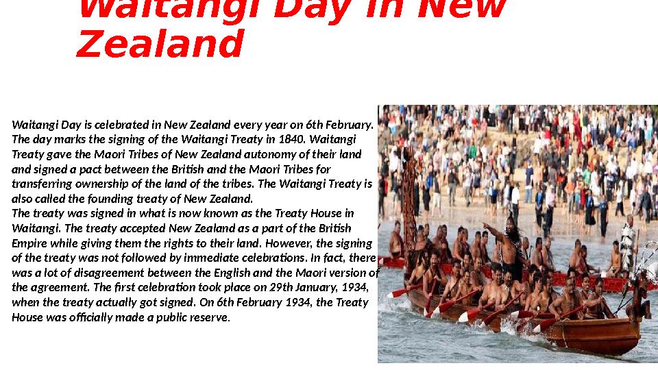 Waitangi Day in New Zealand Waitangi Day is celebrated in New Zealand every year on 6th February. The day marks the signing of