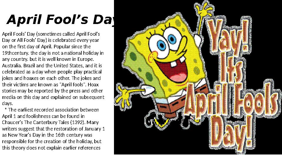 April Fool’s Day Apri l Fools' Day (sometimes called April Fool's Day or All Fools' Day) is celebrated every year on the firs