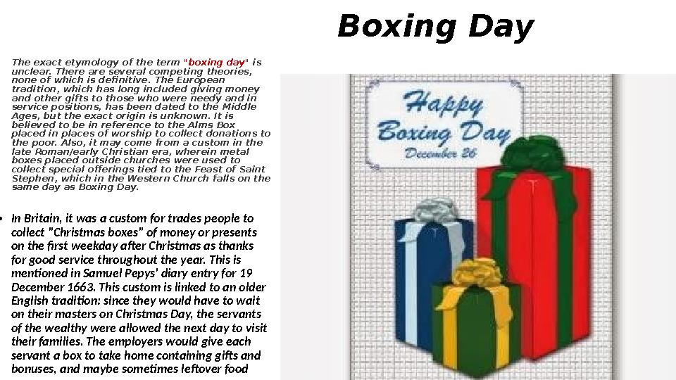 Boxing Day • In Britain, it was a custom for trades people to collect "Christmas boxes" of money or presents on the first we