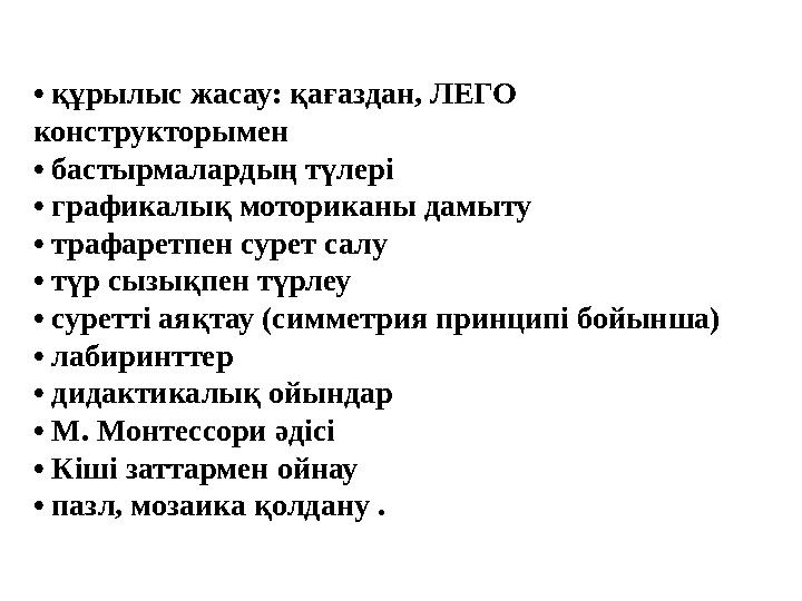 • құрылыс жасау: қағаздан, ЛЕГО конструкторымен • бастырмалардың түлері • графикалық моториканы дамыту • трафаретпен сурет сал