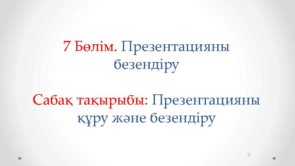 7 Бөлім. Презентацияны безендіру Сабақ тақырыбы: Презентацияны құру және безендіру3 класс2018жыл