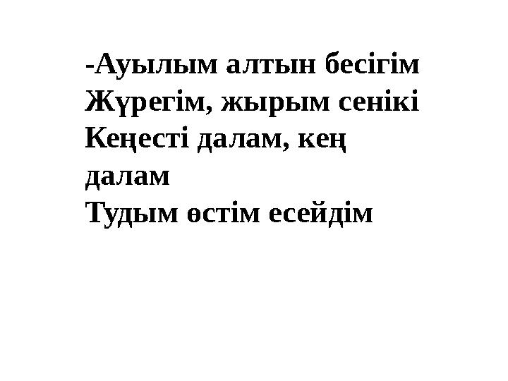 -Ауылым алтын бесігім Жүрегім, жырым сенікі Кеңесті далам, кең далам Тудым өстім есейдім