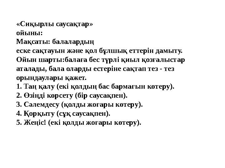 «Сиқырлы саусақтар» ойыны: Мақсаты: балалардың еске сақтауын және қол бұлшық еттерін дамыту. Ойын шарты:балаға бес түрлі қиыл қо