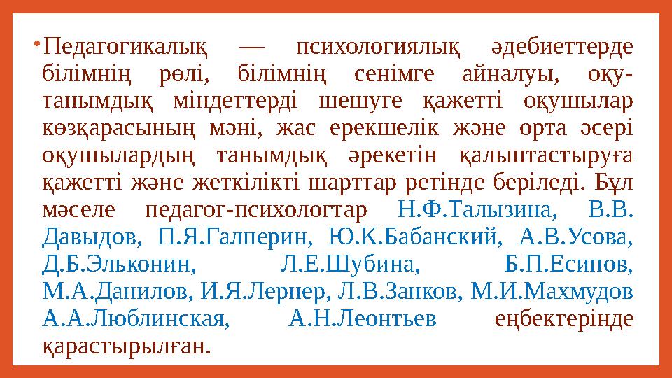 • Педагогикалық — психологиялық әдебиеттерде білімнің рөлі, білімнің сенімге айналуы, оқу- танымдық міндеттерді шешуг