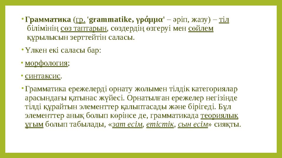 • Грамматика ( гр. ' grammat і ke, γράμμα' – әріп, жазу) – тіл білімінің сөз таптарын , сөздердің өзгеруі мен сөйлем