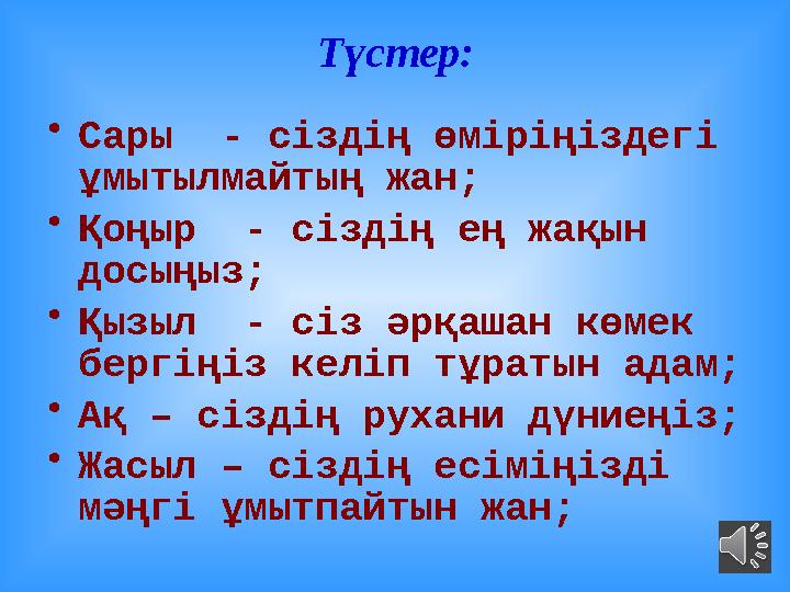 Түстер: • Сары - сіздің өміріңіздегі ұмытылмайтың жан; • Қоңыр - сіздің ең жақын досыңыз; • Қызыл - сіз әрқашан көмек берг