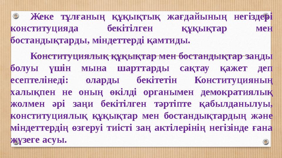 Жеке тұлғаның құқықтық жағдайының негіздері конституцияда бекітілген құқықтар мен бостандықтарды, міндеттерді қамтиды.