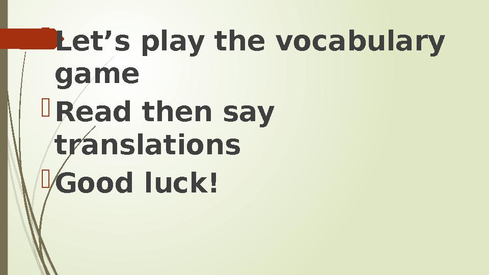  Let’s play the vocabulary game  Read then say translations  Good luck!
