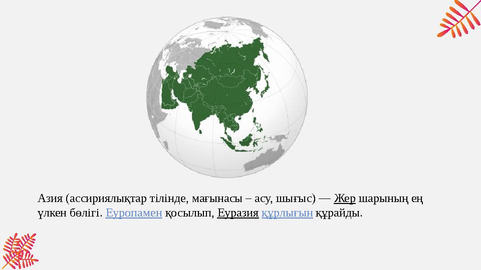 Азия (ассириялықтар тілінде, мағынасы – асу, шығыс) — Жер шарының ең үлкен бөлігі. Еуропамен қосылып, Еуразия құрлығын