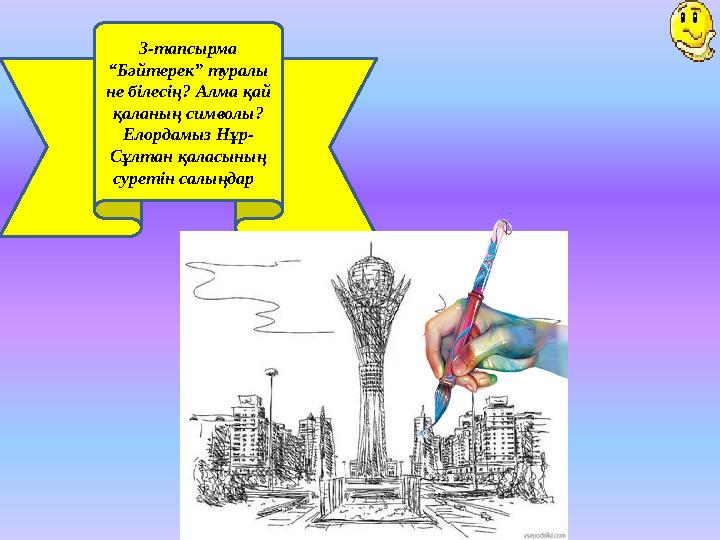 izden.kz3-тапсырма “ Бәйтерек” туралы не білесің? Алма қай қаланың символы? Елордамыз Нұр- Сұлтан қаласының суретін салыңдар