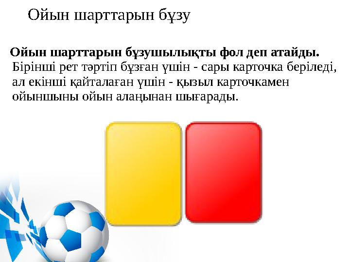 Ойын шарттарын бұзу Ойын шарттарын бұзушылықты фол деп атайды. Бірінші рет тәртіп бұзған үшін - сары карточка беріледі, ал
