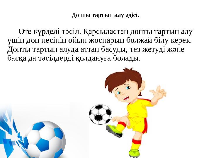 Допты тартып алу әдісі. Өте күрделі тәсіл. Қарсыластан допты тартып алу үшін доп иесінің ойын жоспарын болжай білу кер