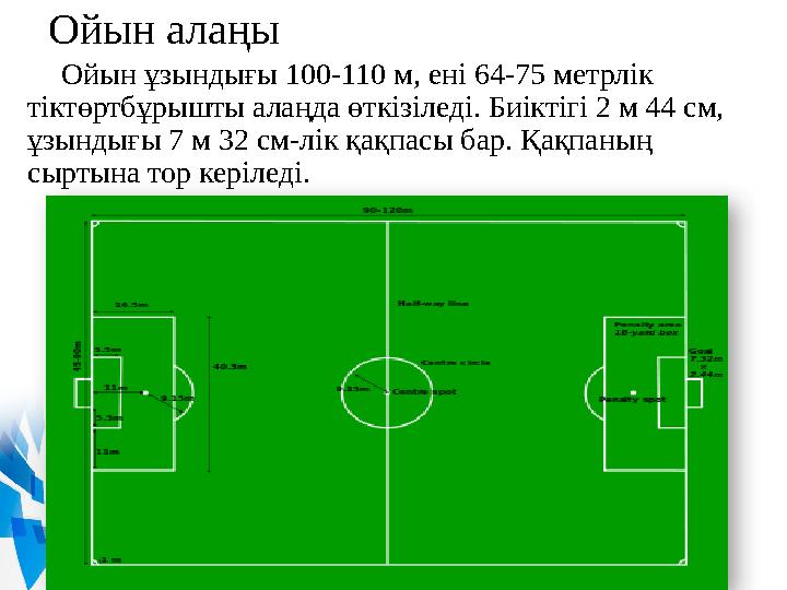 Ойын алаңы Ойын ұзындығы 100-110 м, ені 64-75 метрлік тіктөртбұрышты алаңда өткізіледі. Биіктігі 2 м 44 см, ұзындығы 7