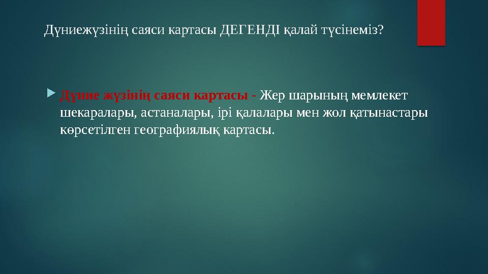 Дүниежүзінің саяси картасы ДЕГЕНДІ қалай түсінеміз?  Дүние жүзінің саяси картасы - Жер шарының мемлекет шекаралары, астанала