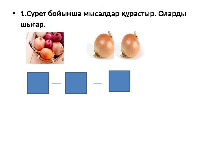 • 1 .Сурет бойынша мысалдар құрастыр. Оларды шығар .-