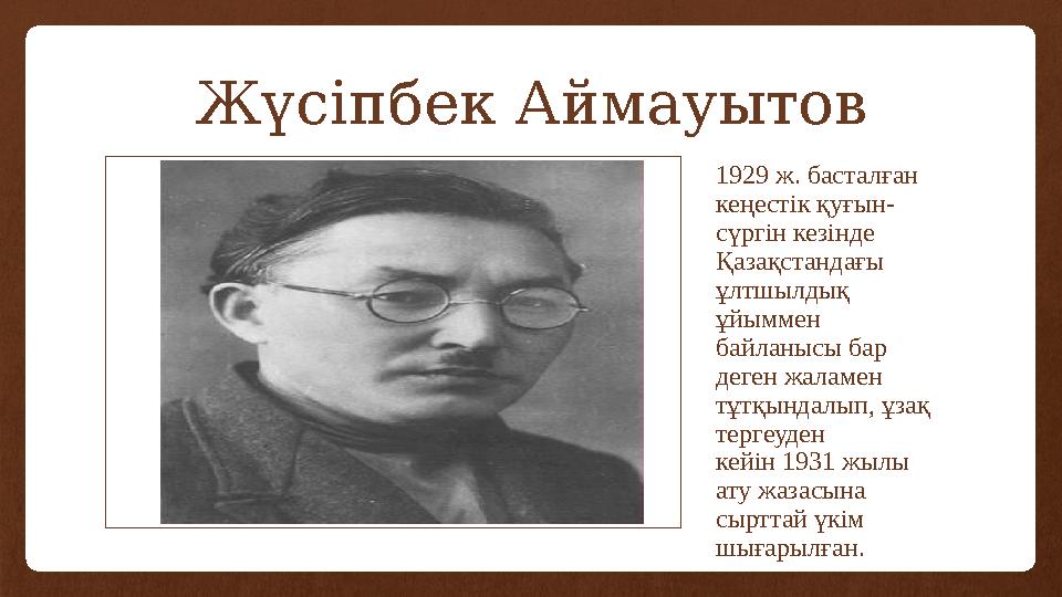 Жүсіпбек Аймауытов 1929 ж. басталған кеңестік қуғын- сүргін кезінде Қазақстандағы ұлтшылдық ұйыммен байланысы бар деген жа