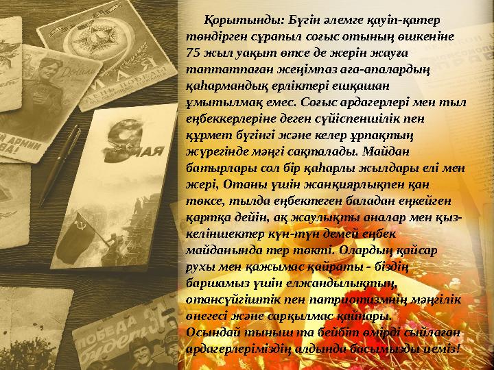 Қорытынды: Бүгін әлемге қауіп-қатер төндірген сұрапыл соғыс отының өшкеніне 75 жыл уақыт өтсе де жерін жауға таптатпаға