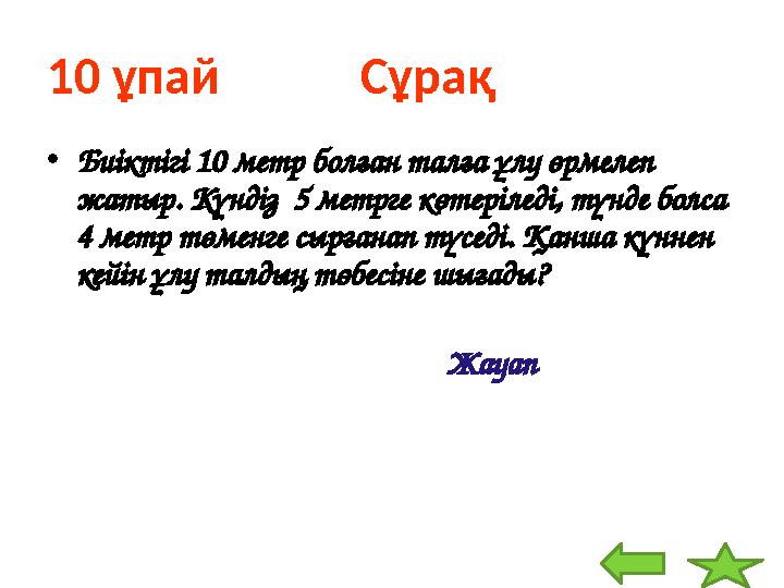 1 0 ұпай Сұрақ • Б иіктігі 10 метр б о л ғ ан талға ұлу өрмелеп жатыр . К ү нд і з 5 метр г е к өтеріл