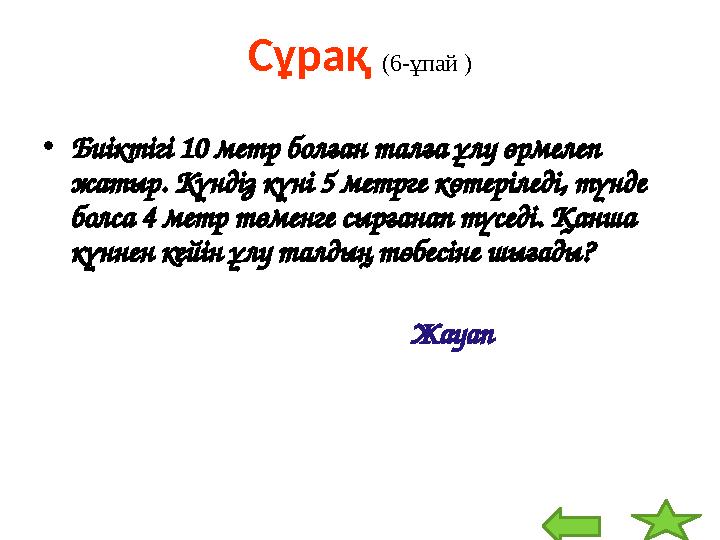 Сұрақ (6- ұпай ) • Б иіктігі 10 метр б о л ғ ан талға ұлу өрмелеп жатыр . К ү нд і з к ү н і 5 метр г е к өтеріле