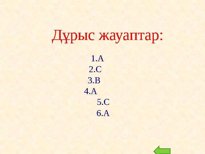 Дұрыс жауаптар: 1.А 2.С 3.В 4.А 5.С 6.А