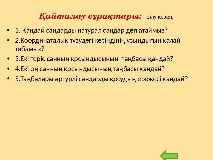 Қайталау сұрақтары: Білу кезеңі • 1. Қандай сандарды натурал сандар деп атаймыз? • 2.Координаталық түзудегі кесіндінің ұзындығ