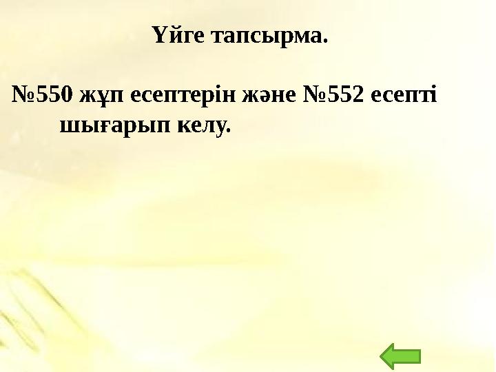 Үйге тапсырма. № 550 жұп есептерін және №552 есепті ш ығарып келу.