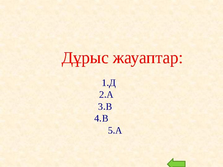 Дұрыс жауаптар: 1.Д 2.А 3.В 4.В 5.А