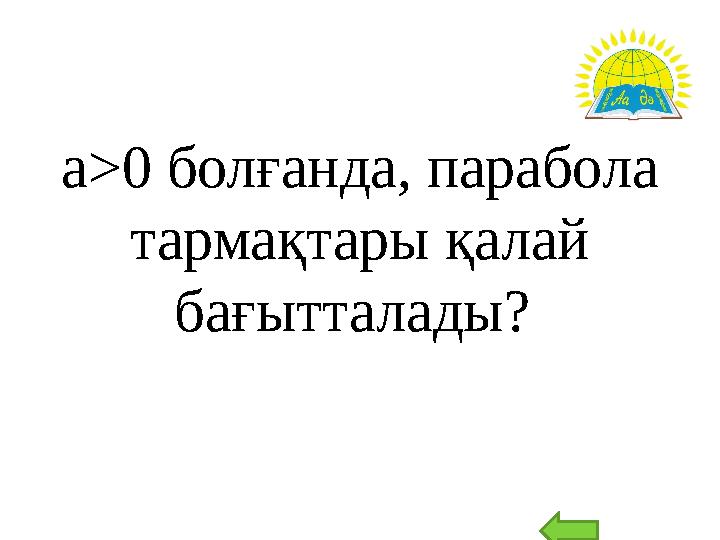 а>0 болғанда, парабола тармақтары қалай бағытталады?