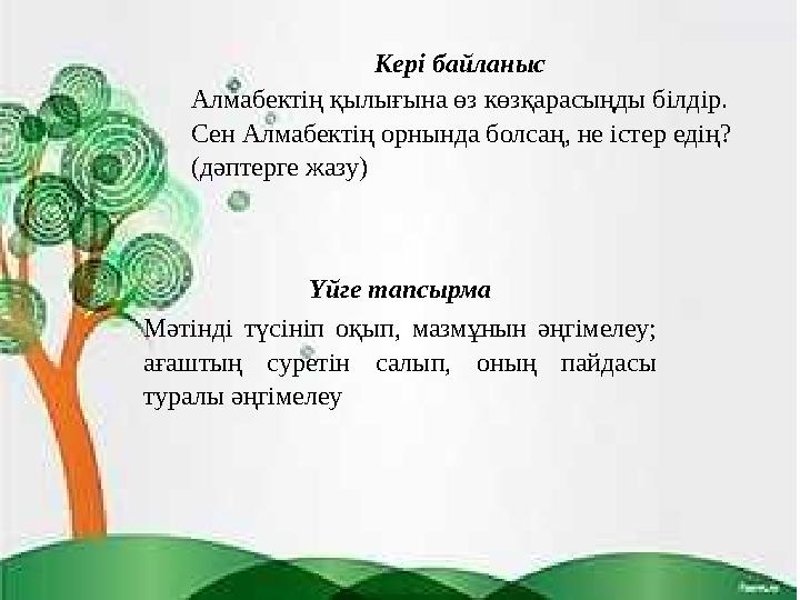 Кері байланыс Алмабектің қылығына өз көзқарасыңды білдір. Сен Алмабектің орнында болсаң, не істер едің? (дәптерге жазу) Үйге